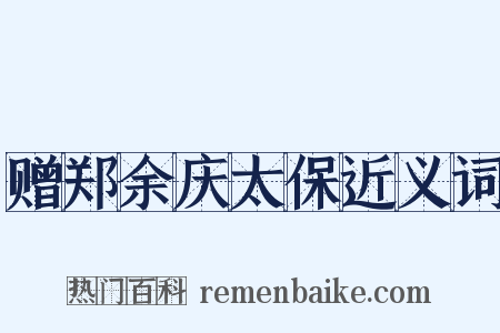 赠郑余庆太保近义词是什么意思的图片